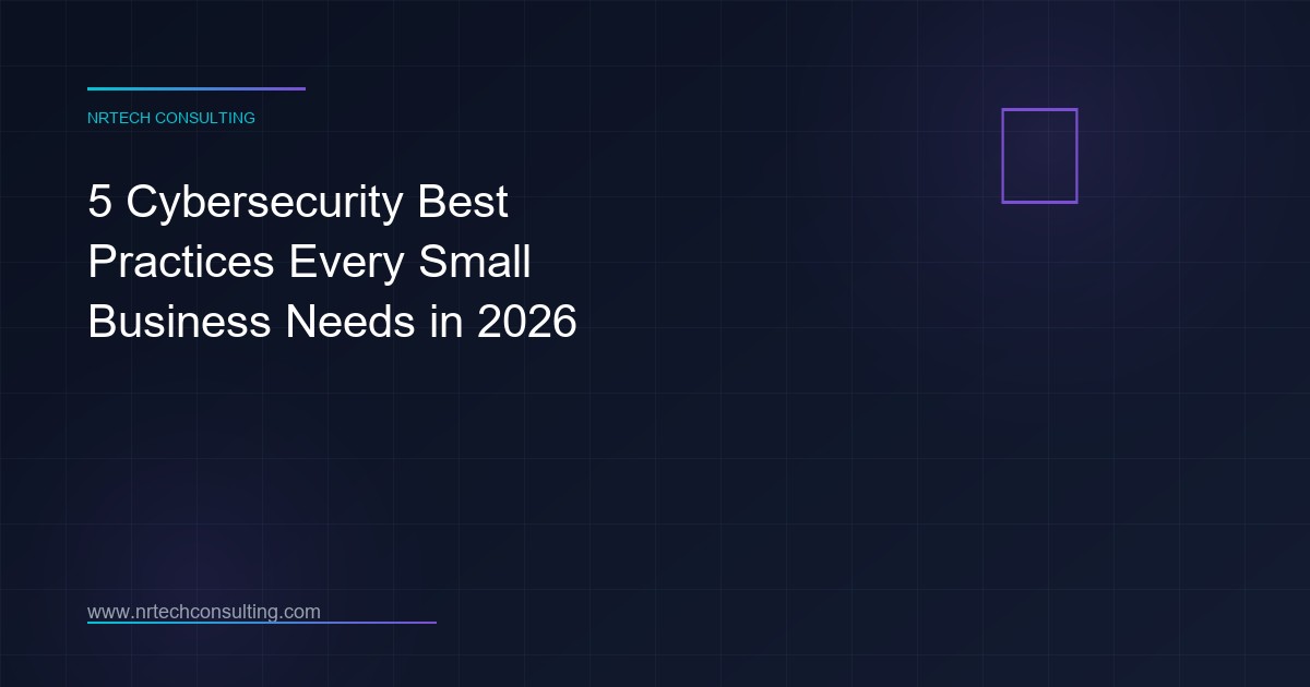 5 Cybersecurity Best Practices Every Small Business Needs in 2026